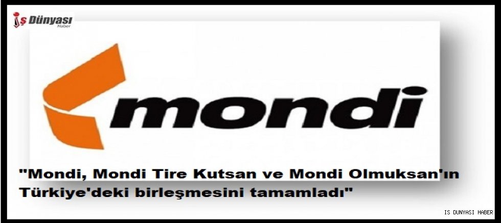 Mondi, Mondi Tire Kutsan ve Mondi Olmuksan'ın Türkiye'deki birleşmesini tamamladı