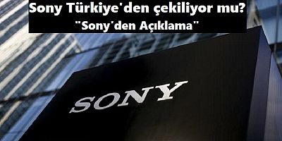 Sony'den 'Türkiye'den çekilme' açıklaması